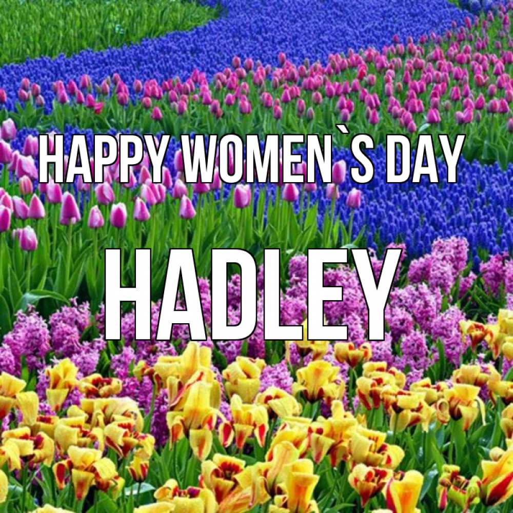 Greetings card с именем, Hadley happy women`s day цветы Greetings with text for free download 